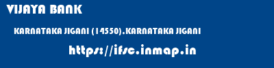 VIJAYA BANK  KARNATAKA JIGANI (14550),KARNATAKA JIGANI   ifsc code